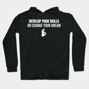 develop your skills or change your dream Hoodie